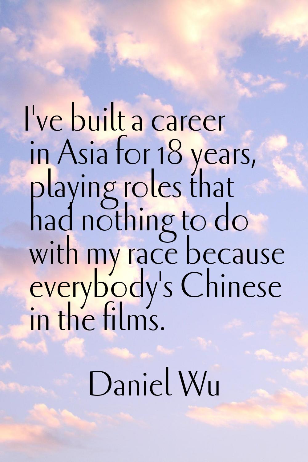I've built a career in Asia for 18 years, playing roles that had nothing to do with my race because