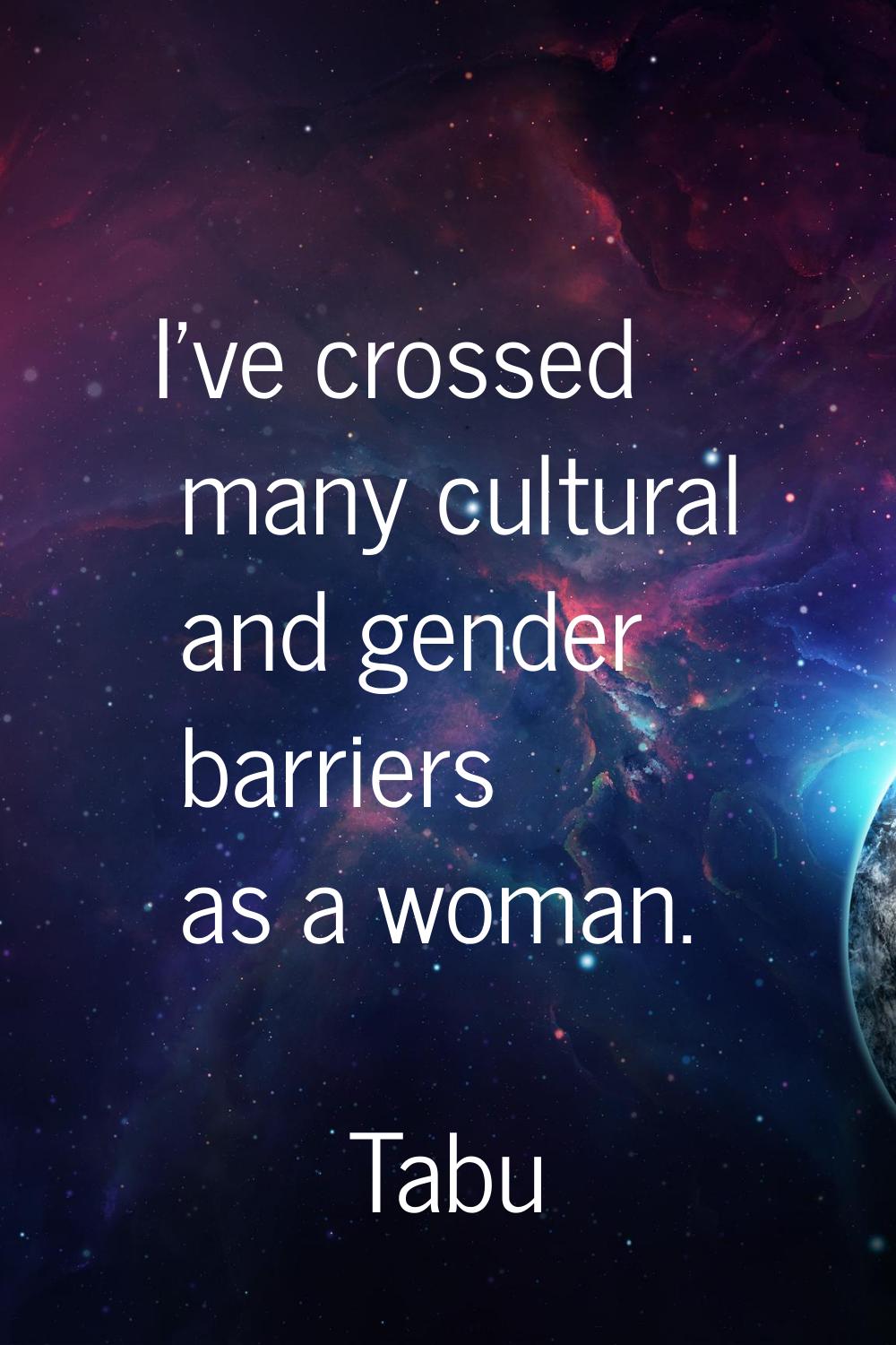 I've crossed many cultural and gender barriers as a woman.