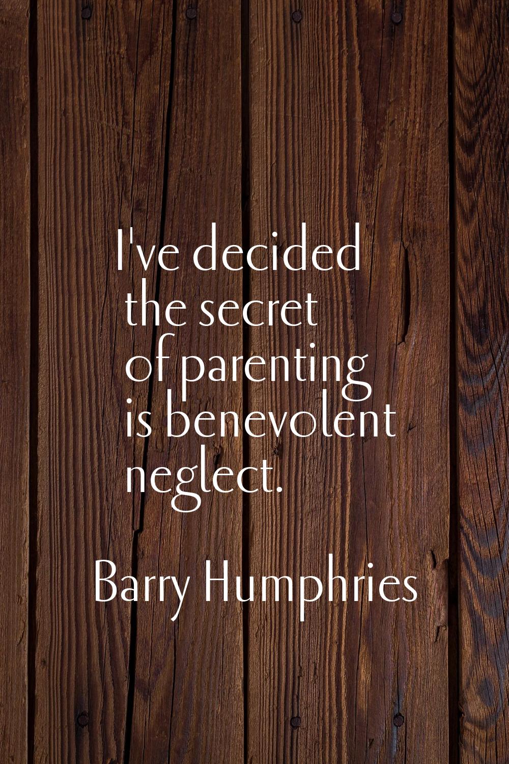 I've decided the secret of parenting is benevolent neglect.