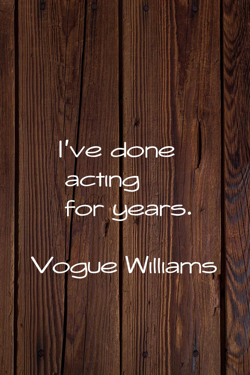 I've done acting for years.
