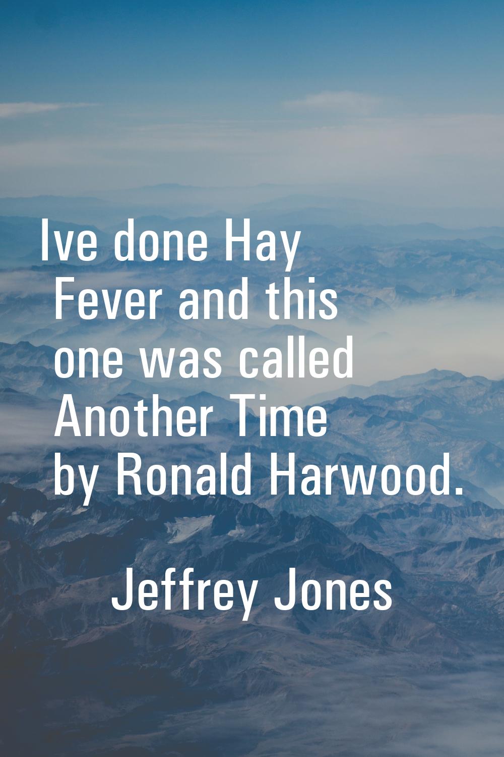Ive done Hay Fever and this one was called Another Time by Ronald Harwood.