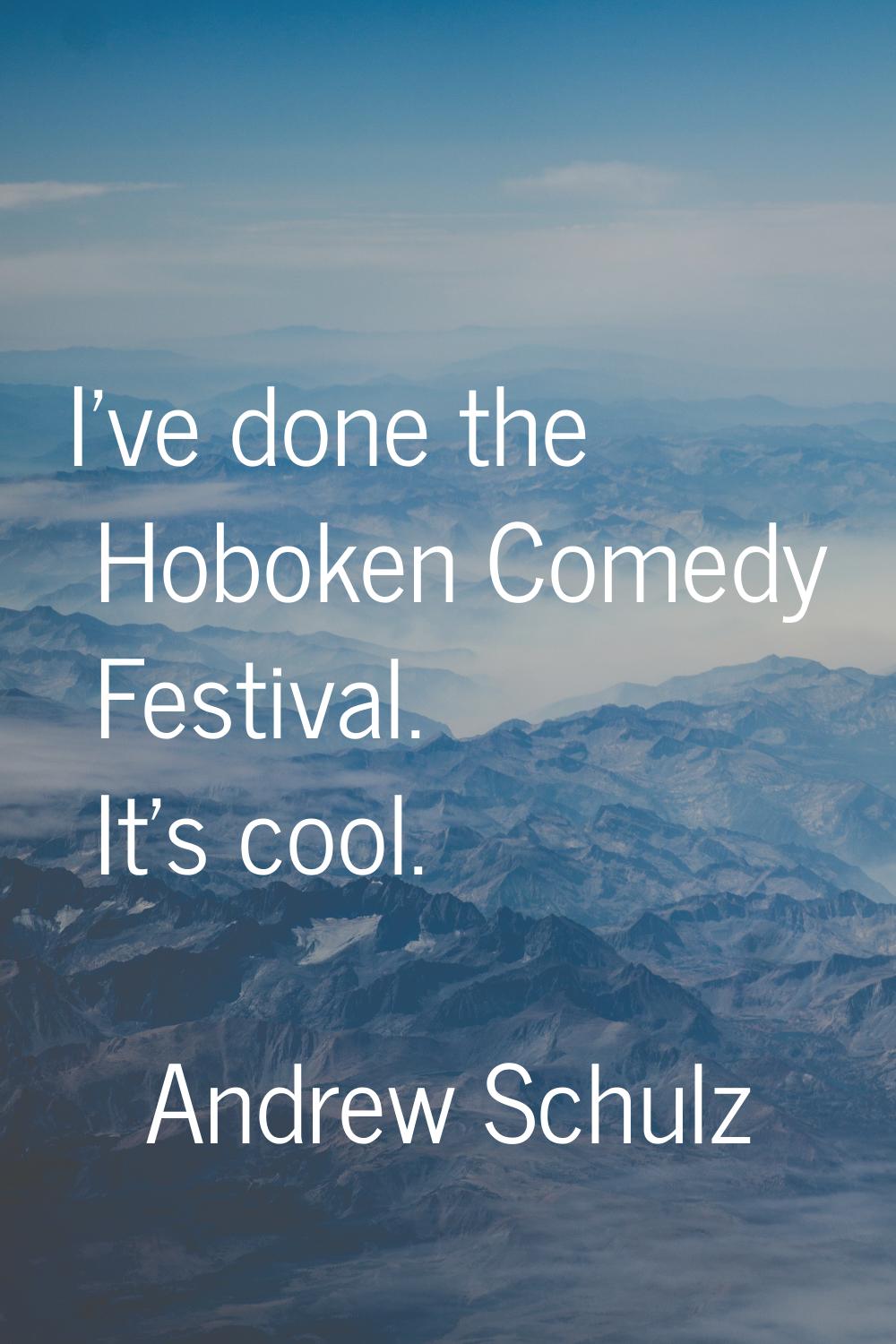 I've done the Hoboken Comedy Festival. It's cool.