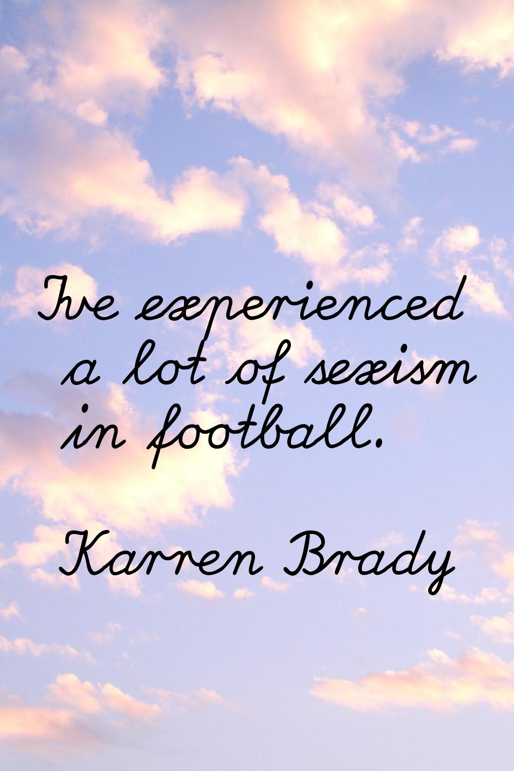 I've experienced a lot of sexism in football.