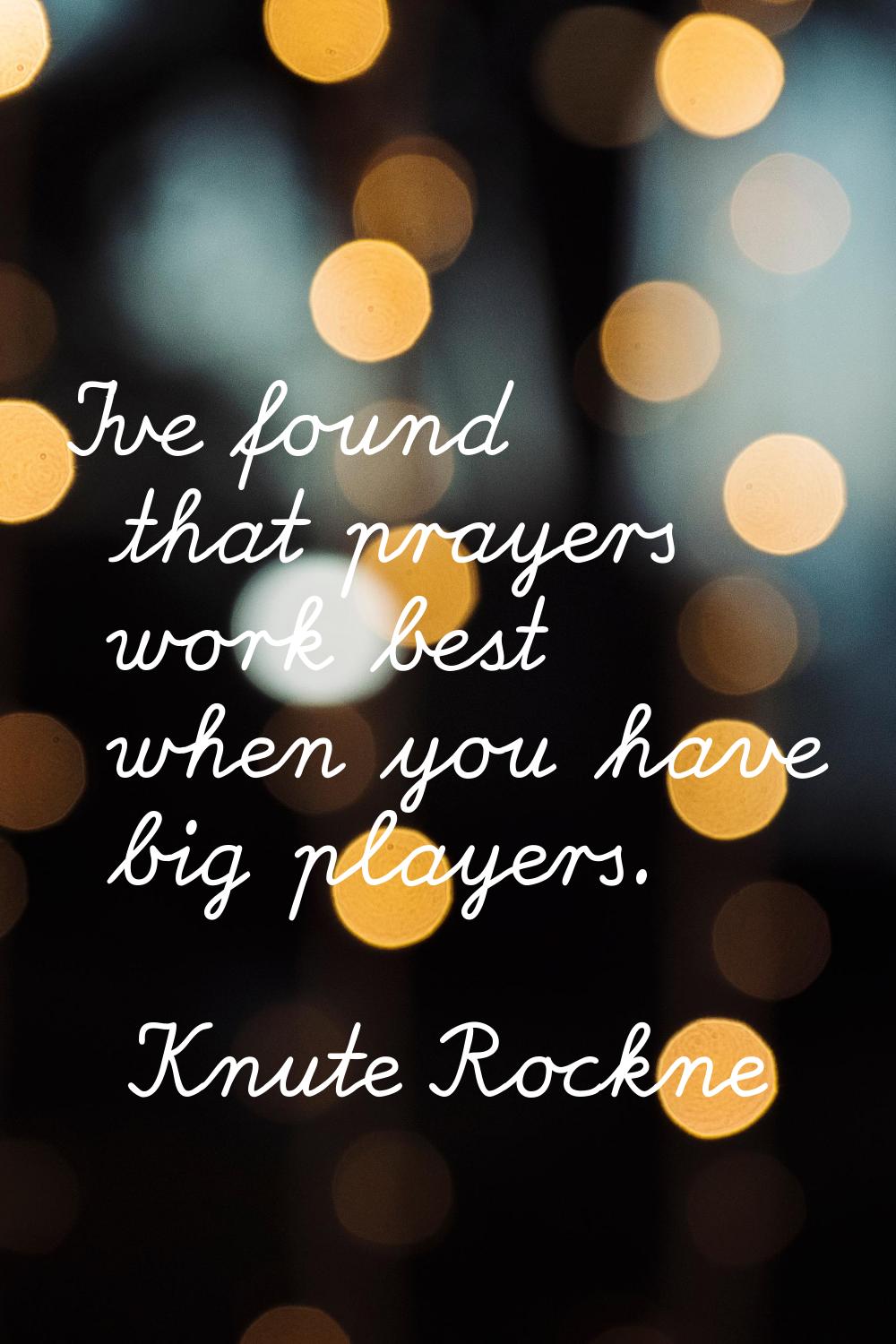 I've found that prayers work best when you have big players.