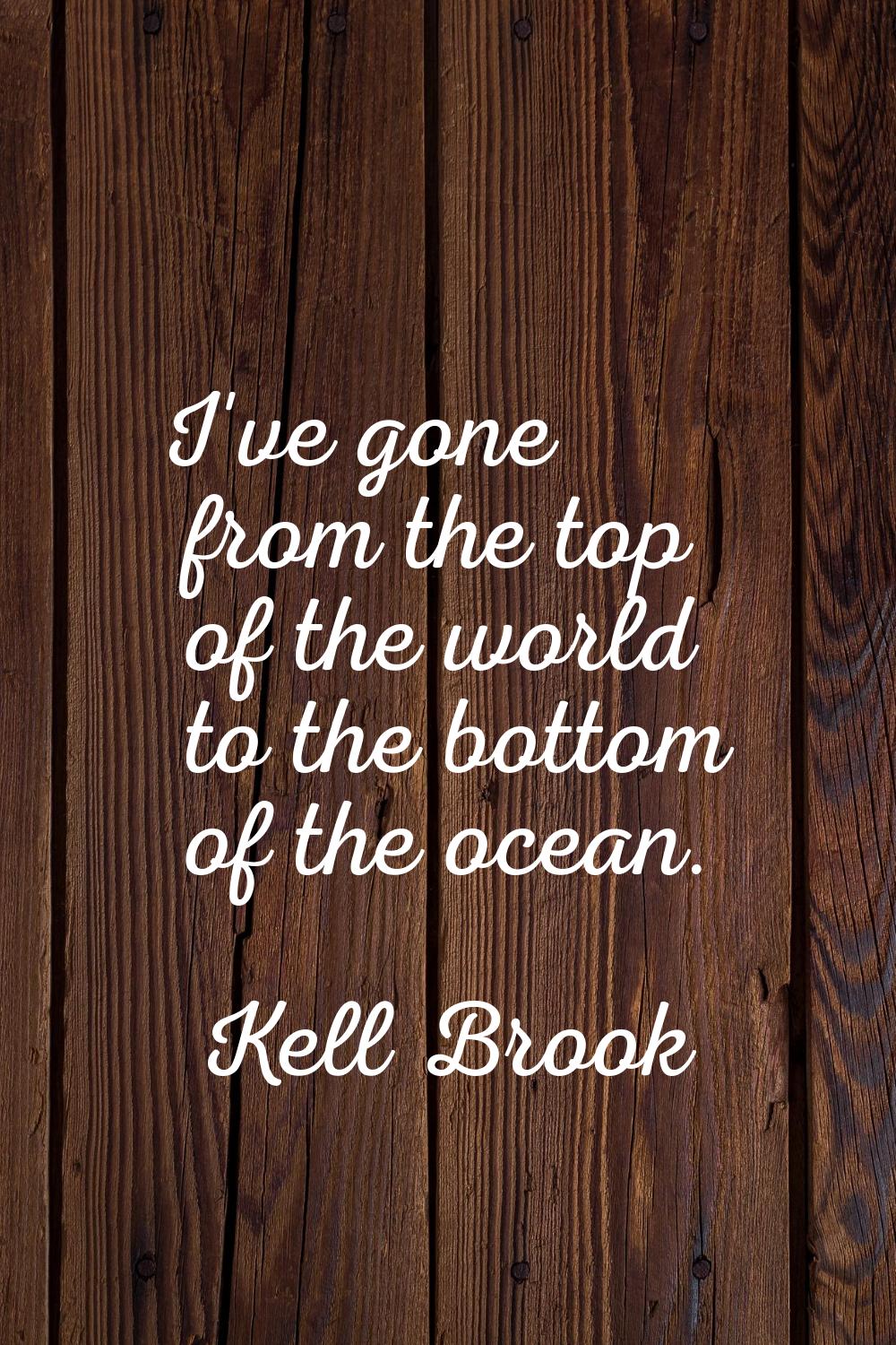 I've gone from the top of the world to the bottom of the ocean.
