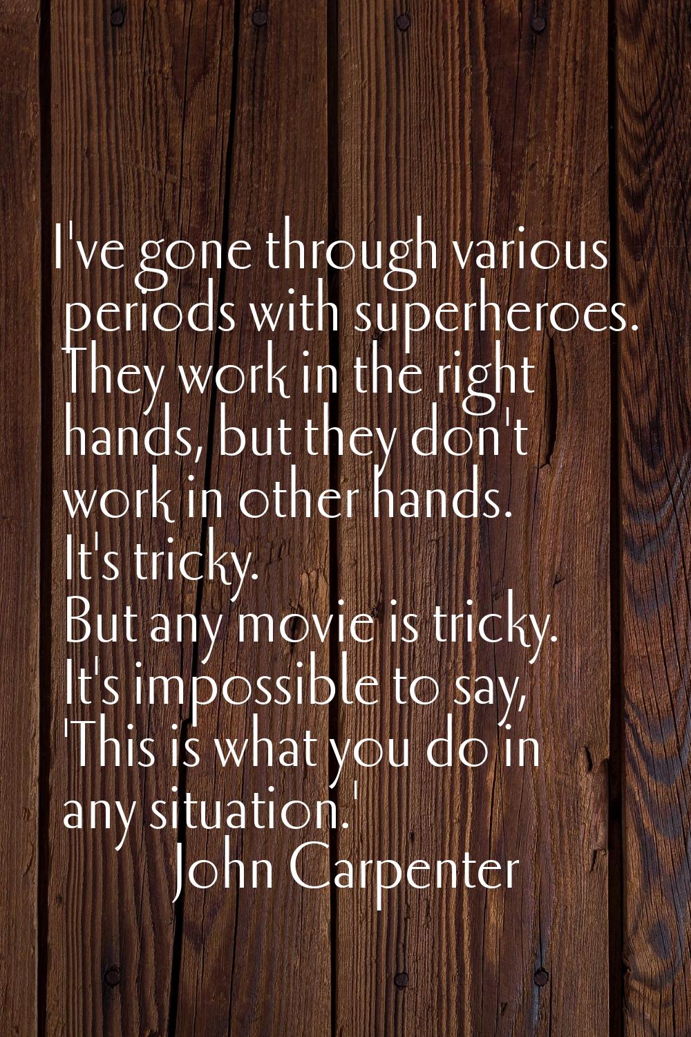I've gone through various periods with superheroes. They work in the right hands, but they don't wo