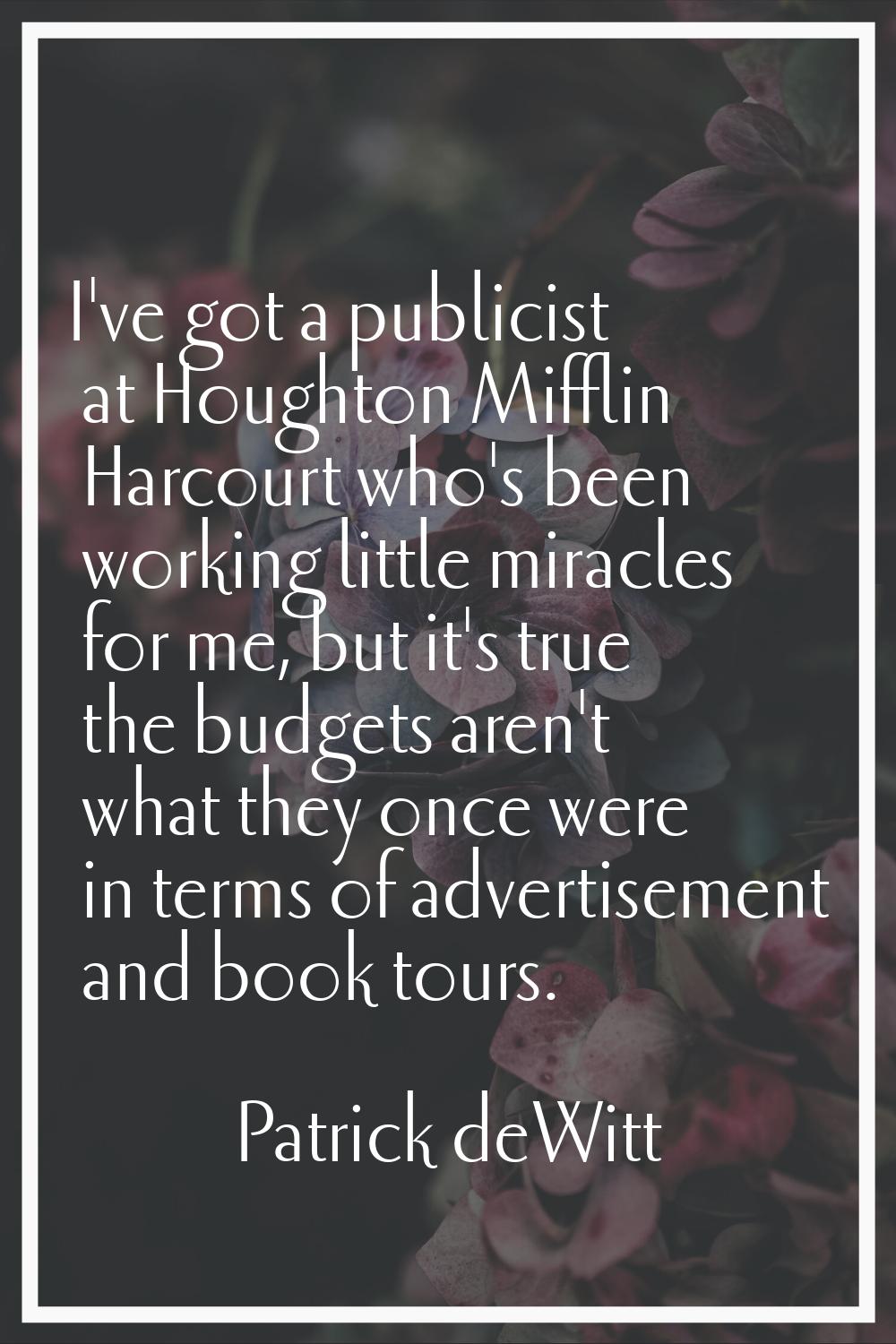 I've got a publicist at Houghton Mifflin Harcourt who's been working little miracles for me, but it