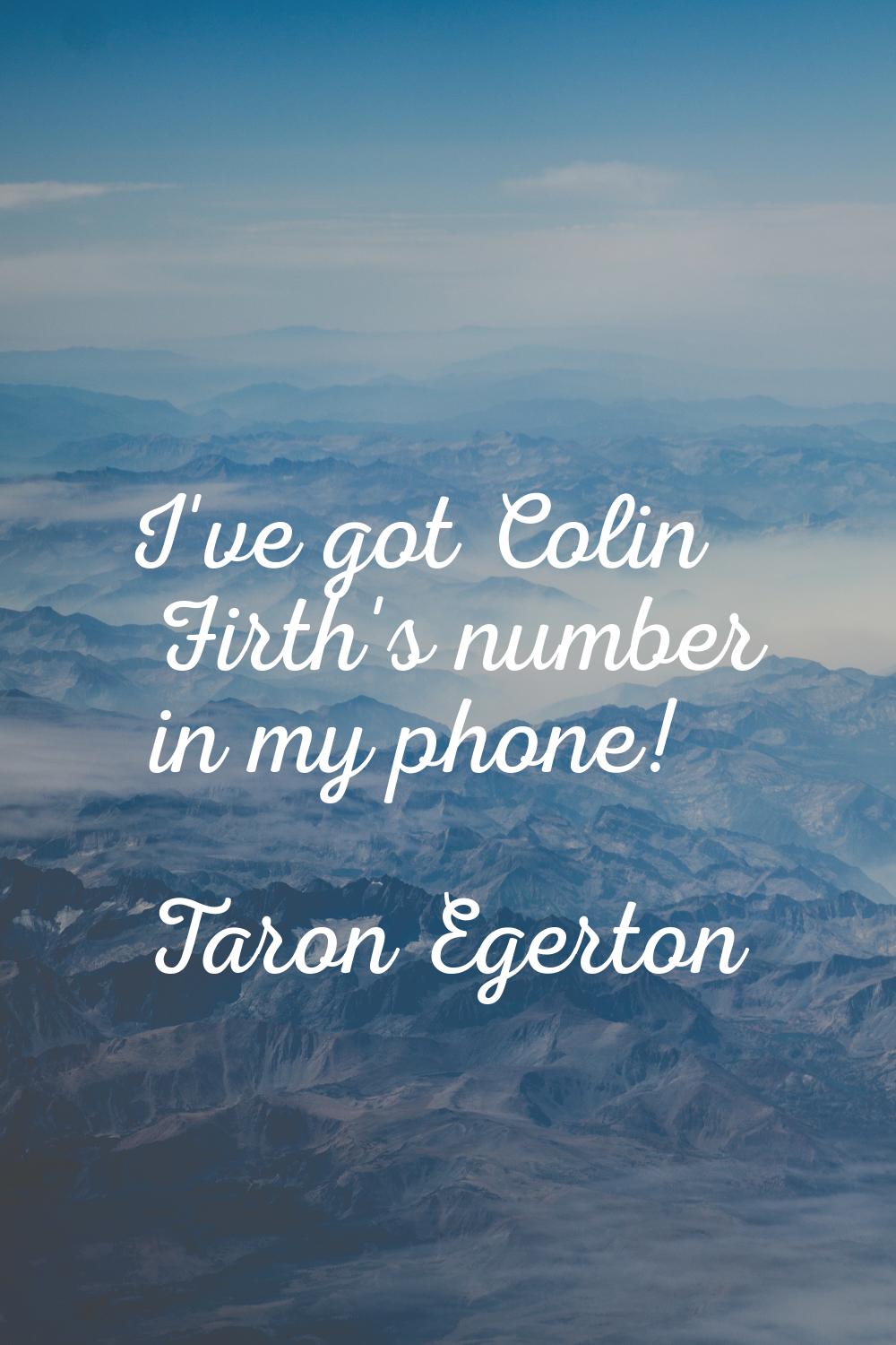 I've got Colin Firth's number in my phone!