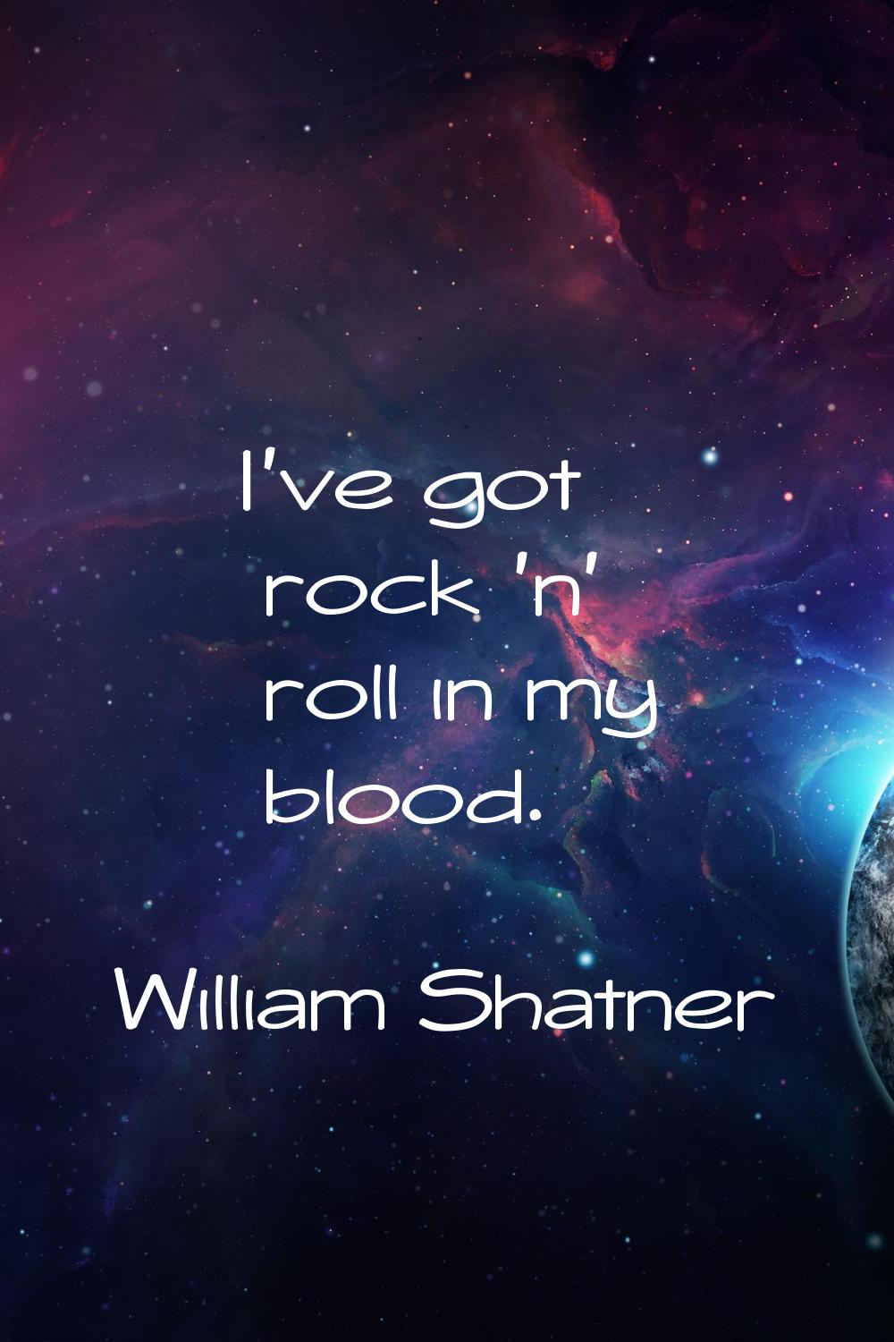 I've got rock 'n' roll in my blood.