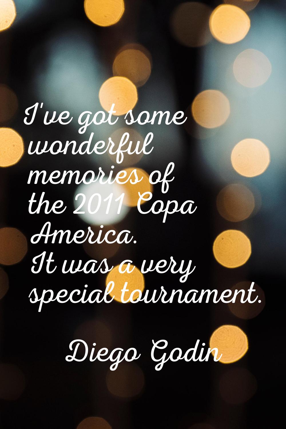 I've got some wonderful memories of the 2011 Copa America. It was a very special tournament.