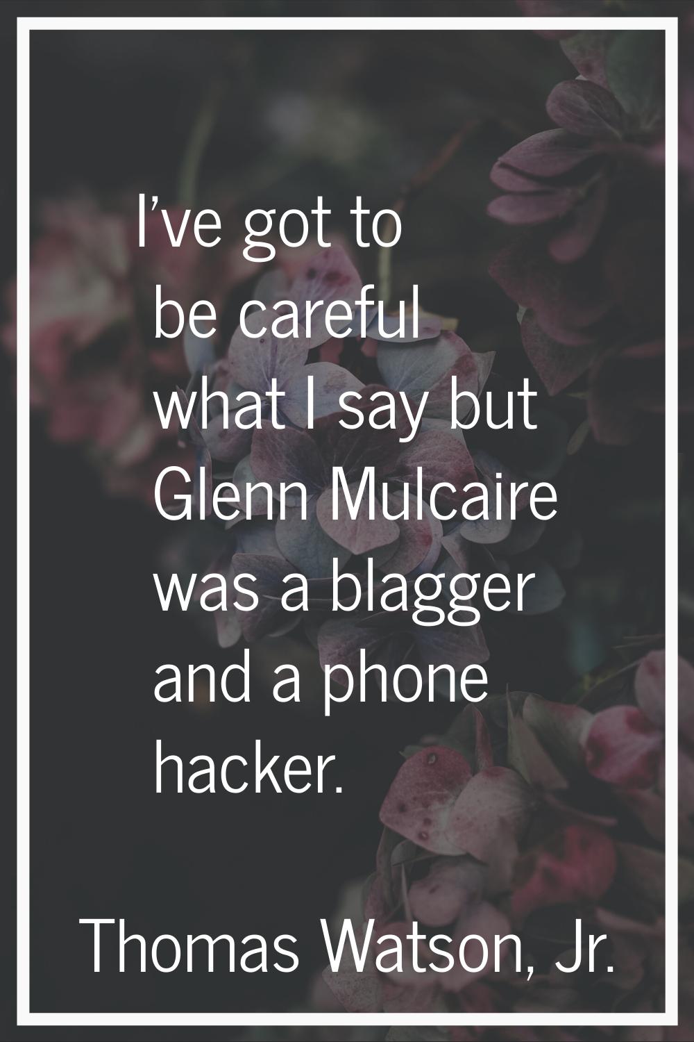 I've got to be careful what I say but Glenn Mulcaire was a blagger and a phone hacker.