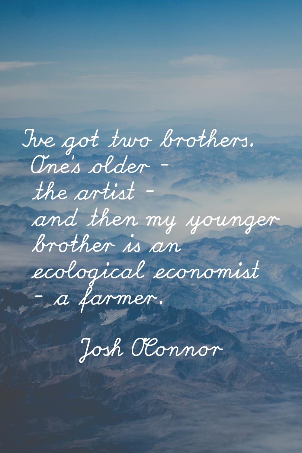 I've got two brothers. One's older - the artist - and then my younger brother is an ecological econ