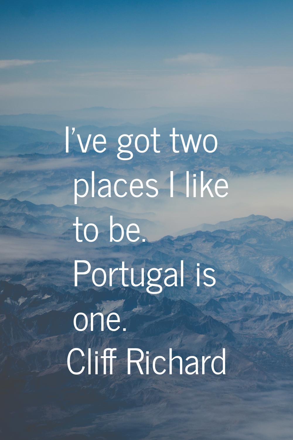 I've got two places I like to be. Portugal is one.