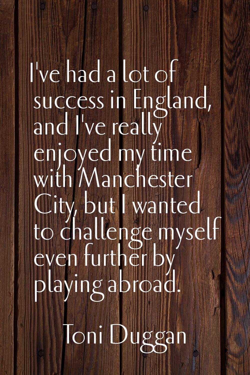 I've had a lot of success in England, and I've really enjoyed my time with Manchester City, but I w