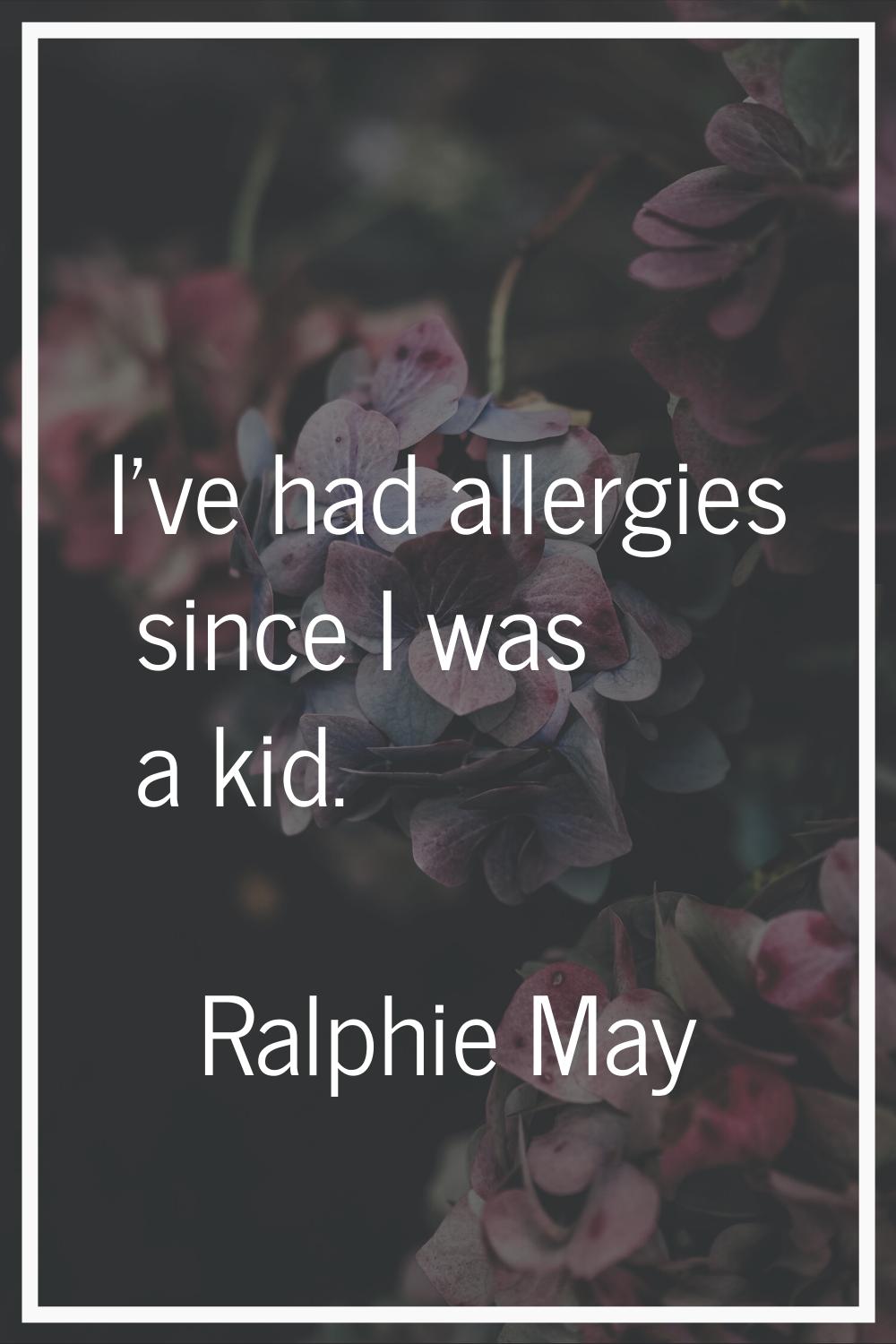I've had allergies since I was a kid.