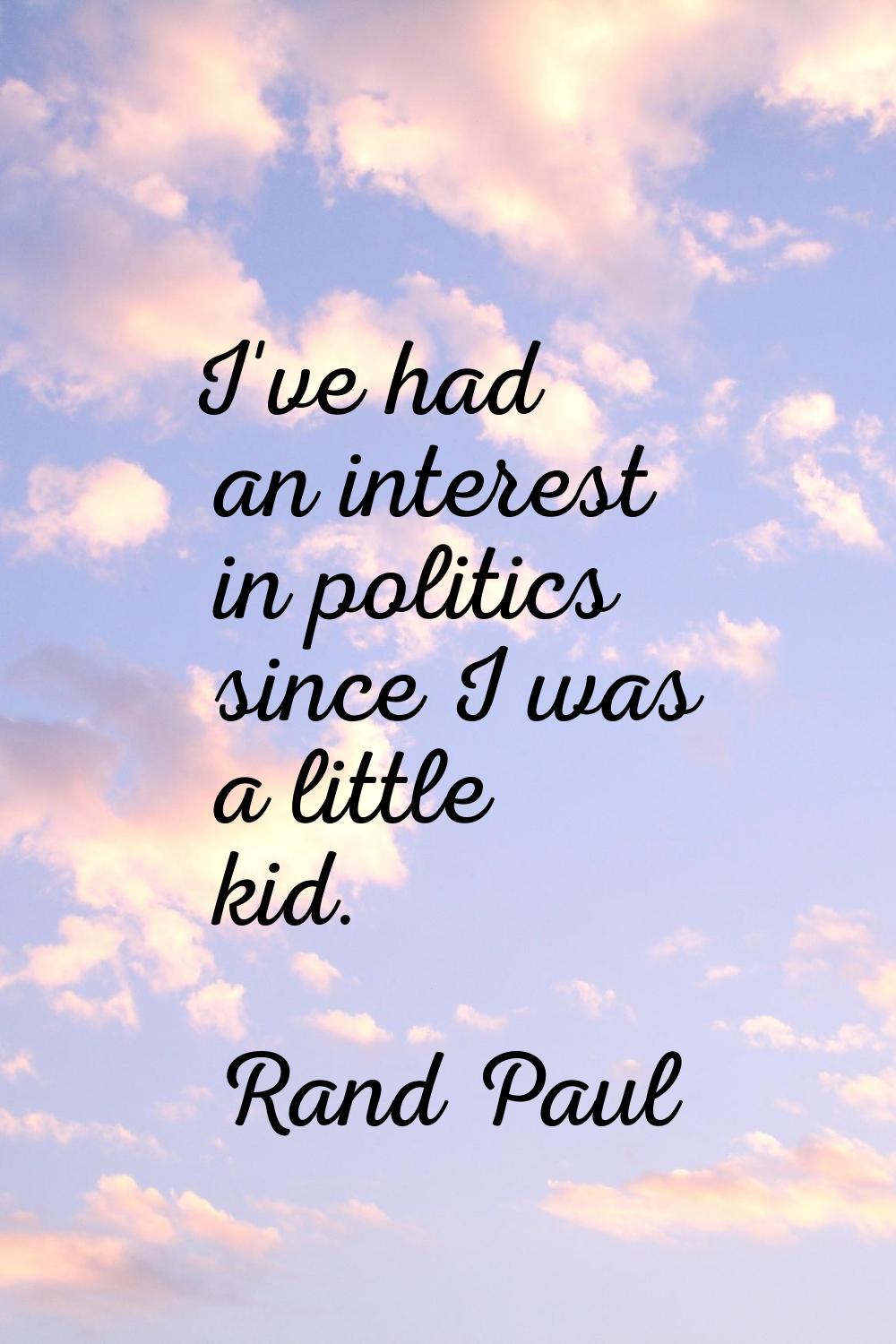 I've had an interest in politics since I was a little kid.