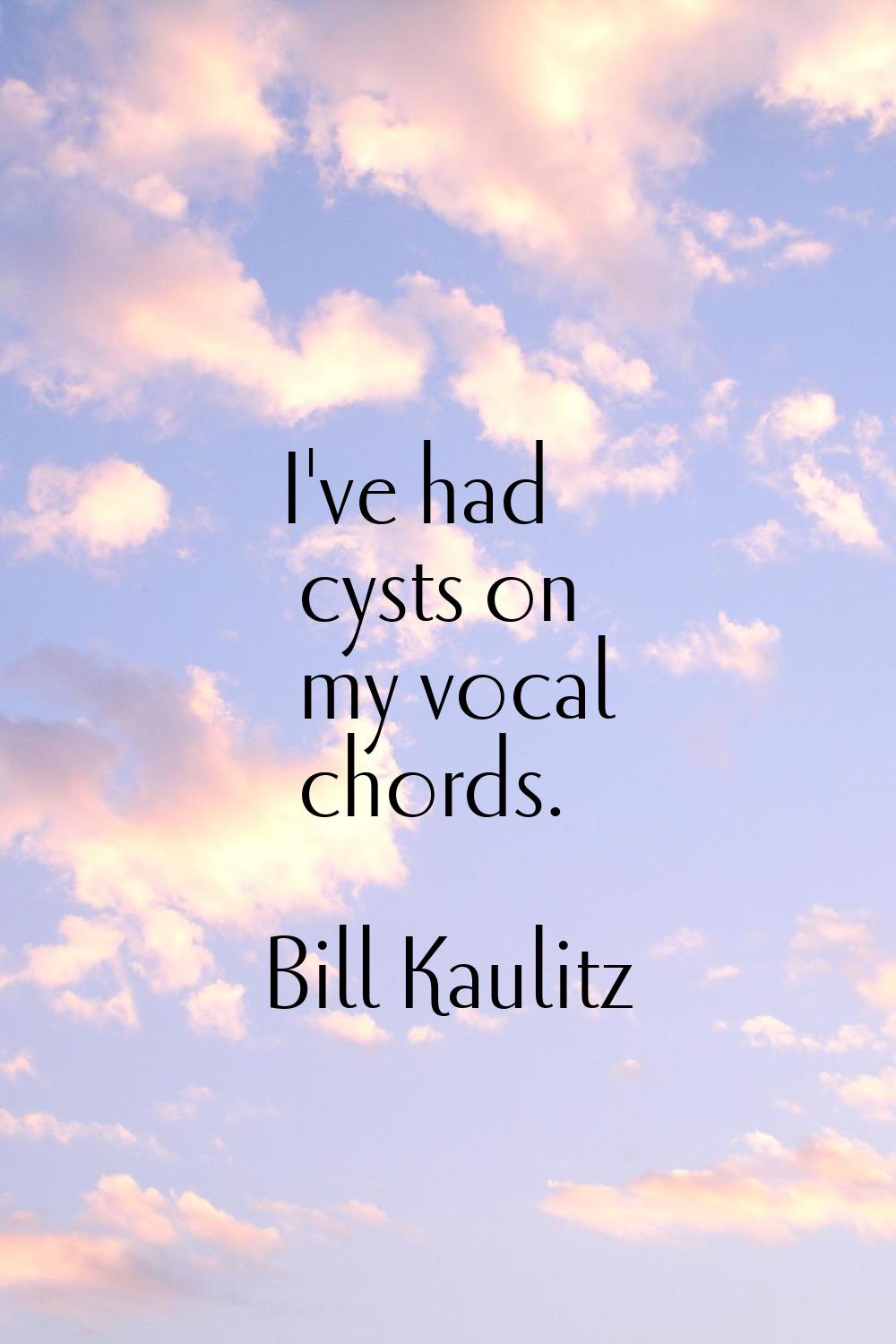 I've had cysts on my vocal chords.