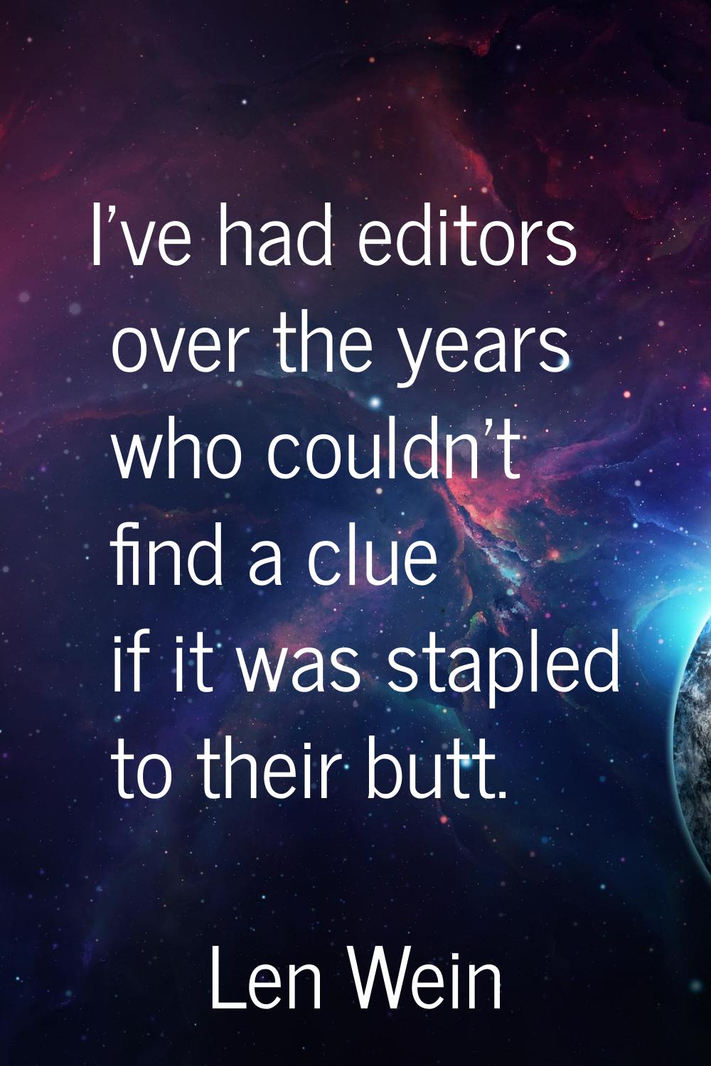 I've had editors over the years who couldn't find a clue if it was stapled to their butt.