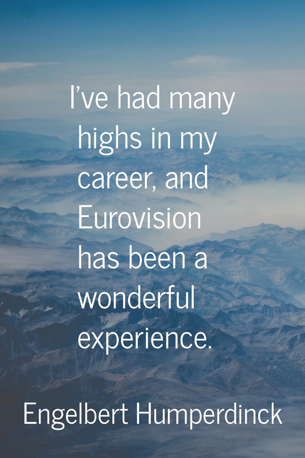 I've had many highs in my career, and Eurovision has been a wonderful experience.
