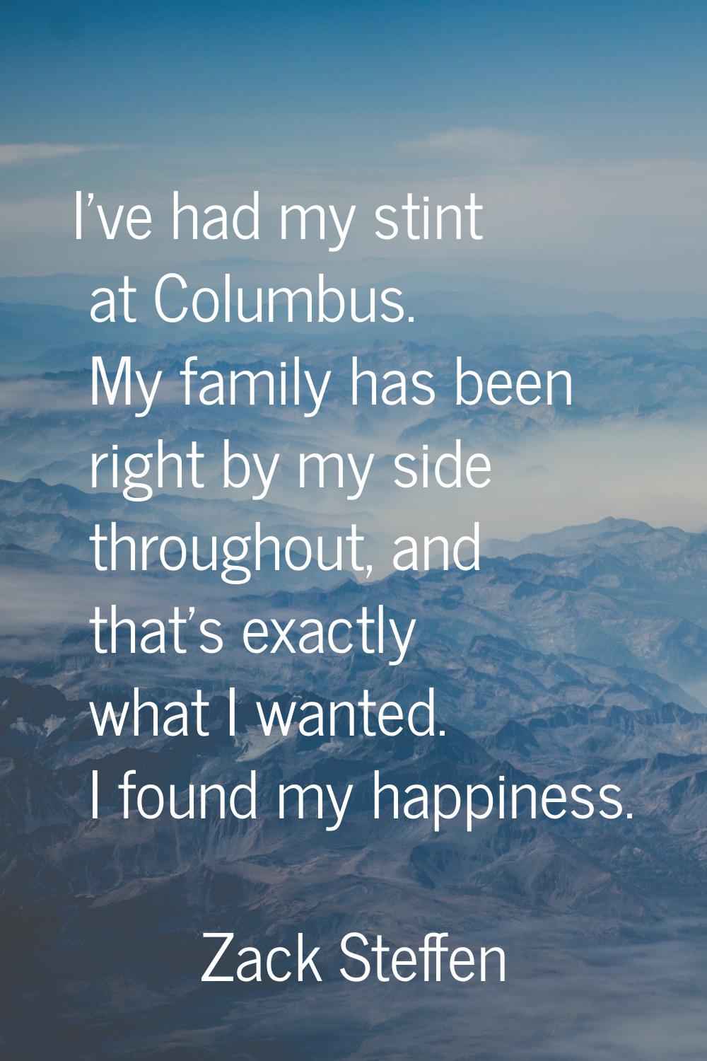 I've had my stint at Columbus. My family has been right by my side throughout, and that's exactly w