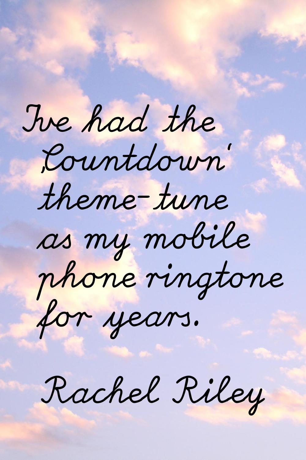 I've had the 'Countdown' theme-tune as my mobile phone ringtone for years.