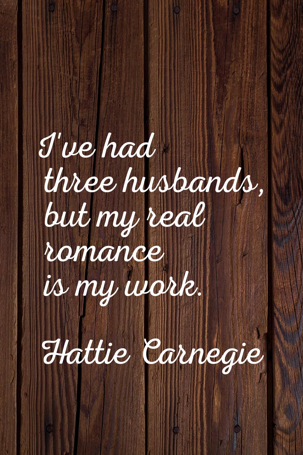 I've had three husbands, but my real romance is my work.