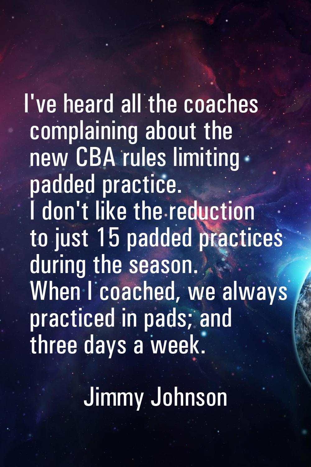 I've heard all the coaches complaining about the new CBA rules limiting padded practice. I don't li