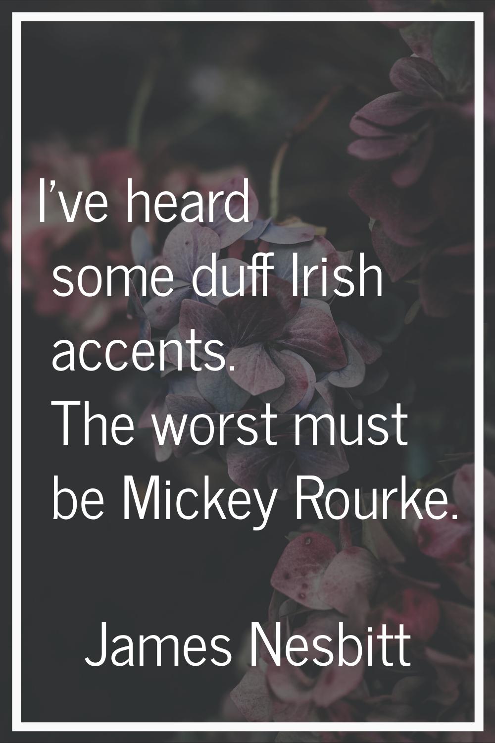 I've heard some duff Irish accents. The worst must be Mickey Rourke.