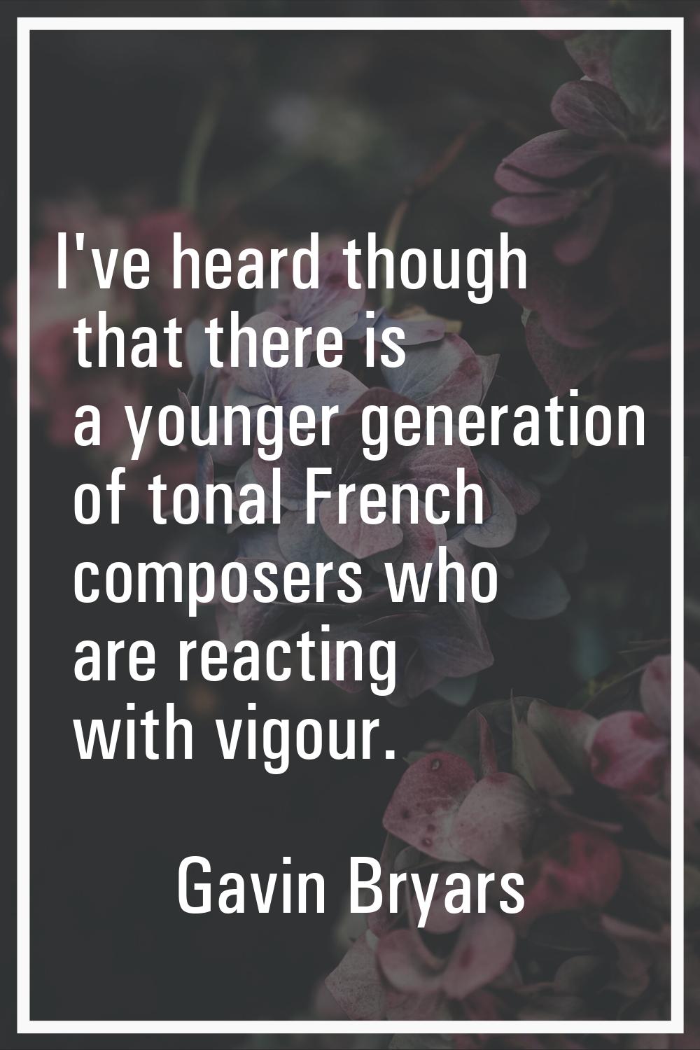 I've heard though that there is a younger generation of tonal French composers who are reacting wit