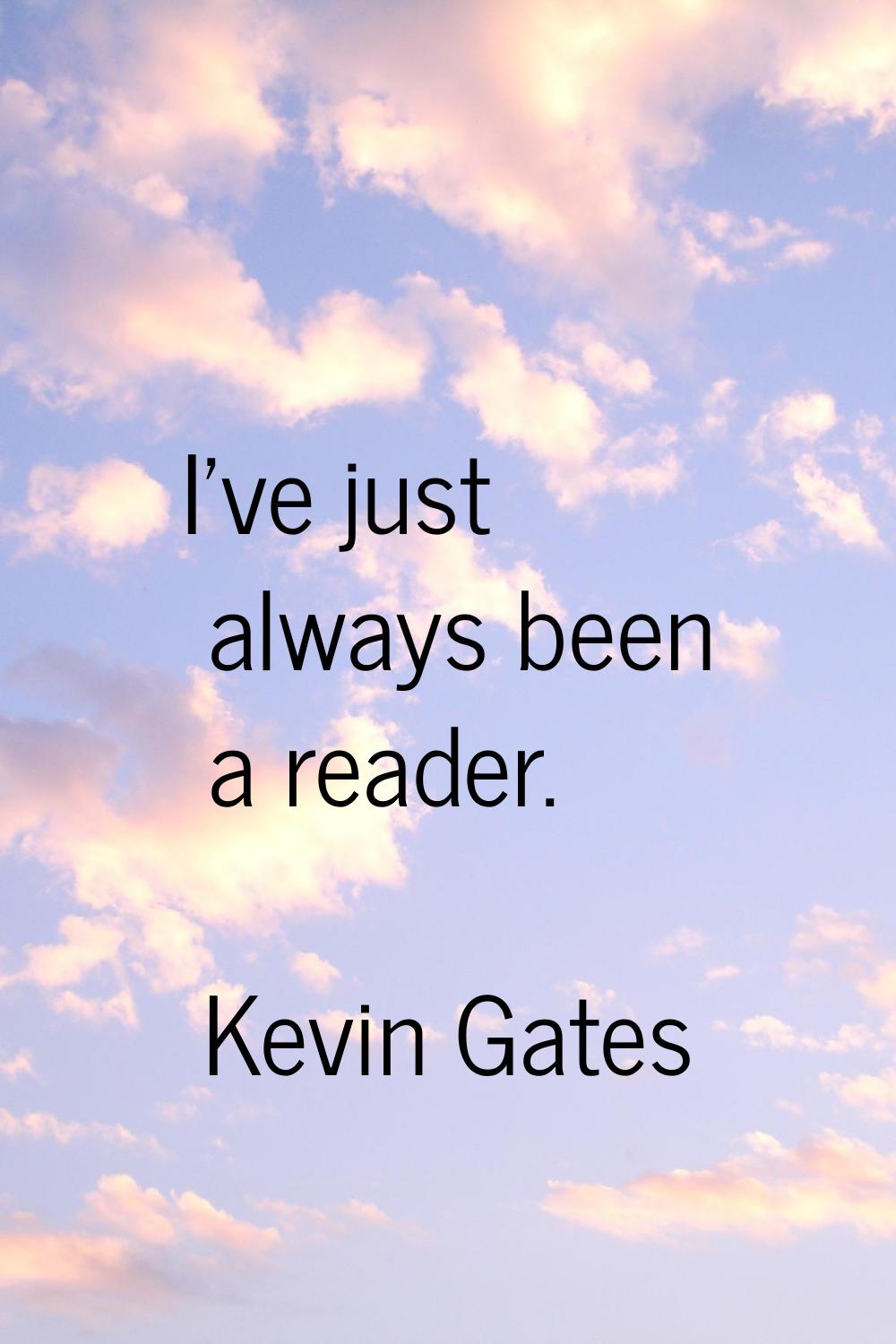 I've just always been a reader.