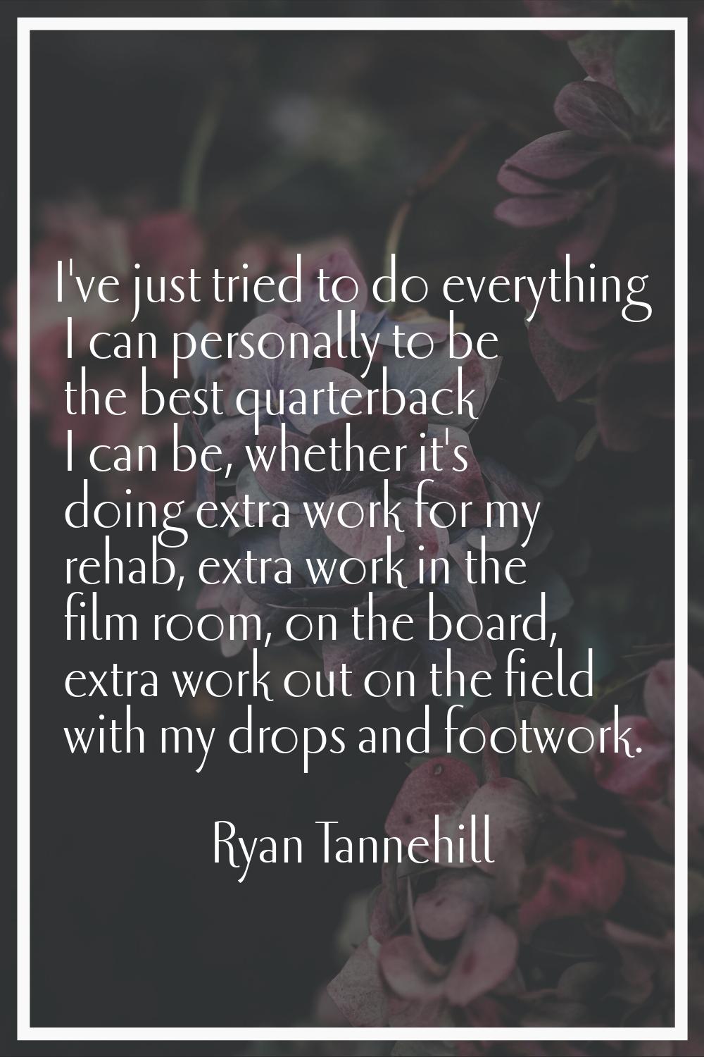 I've just tried to do everything I can personally to be the best quarterback I can be, whether it's