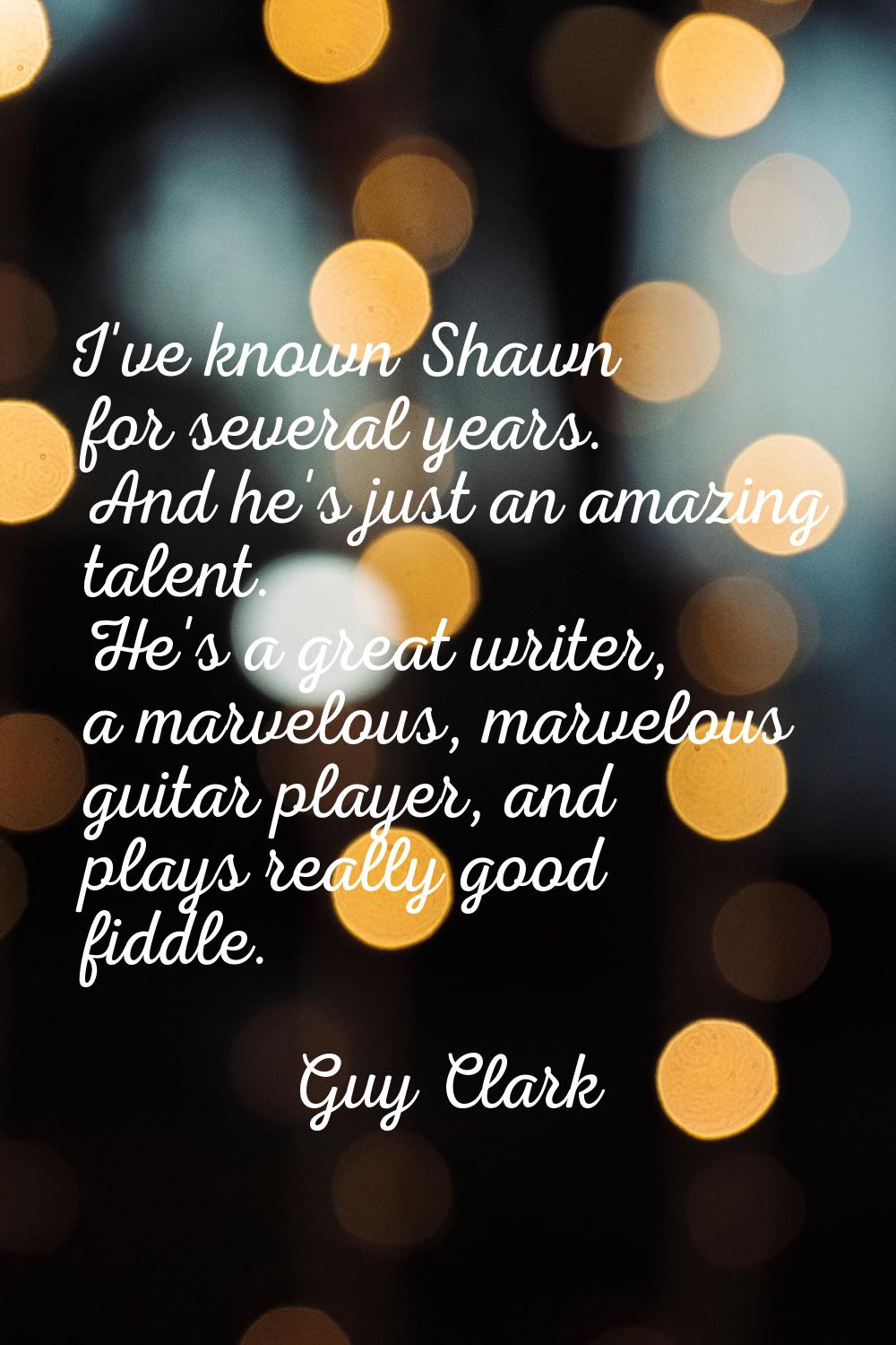 I've known Shawn for several years. And he's just an amazing talent. He's a great writer, a marvelo
