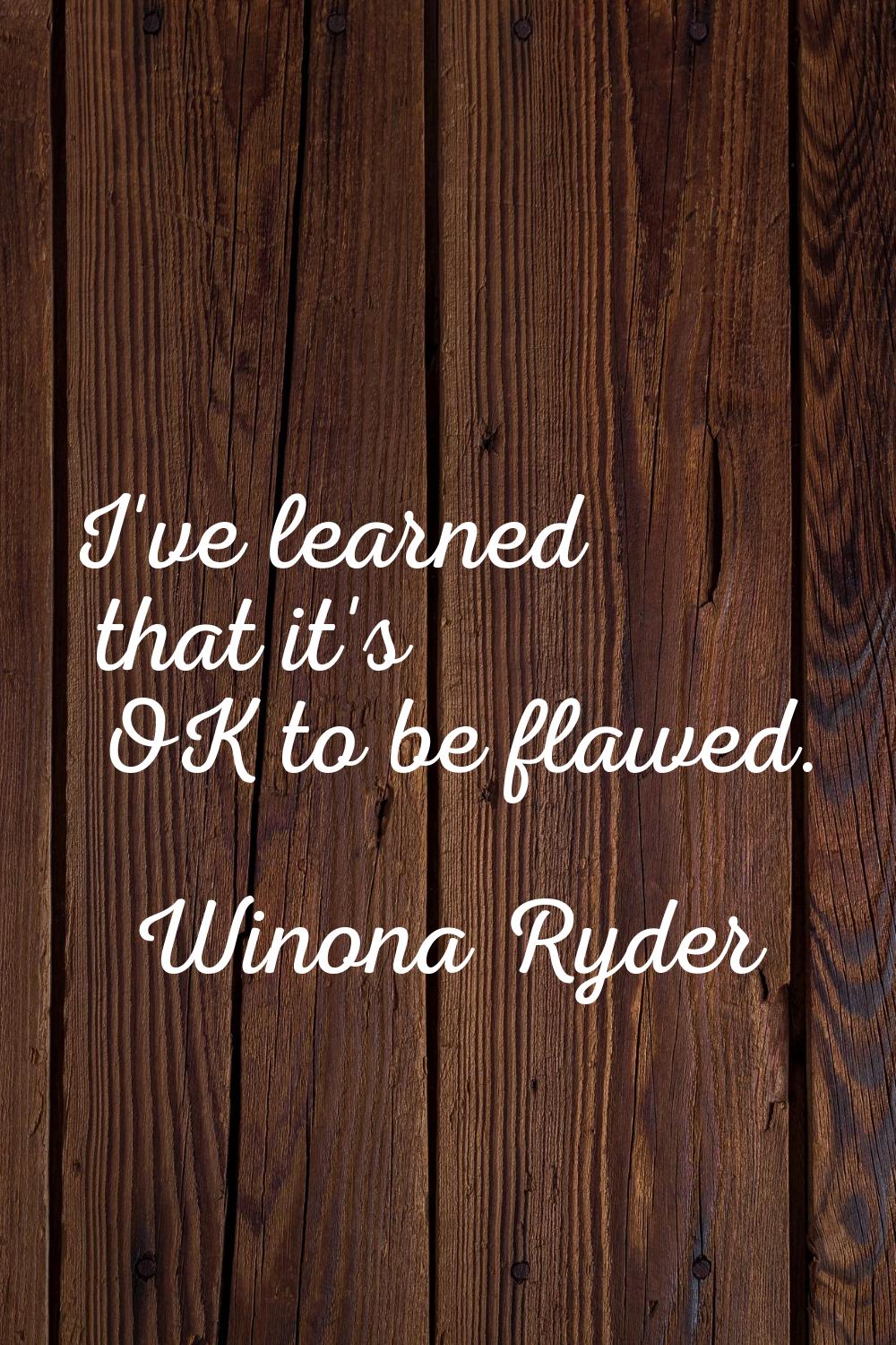 I've learned that it's OK to be flawed.
