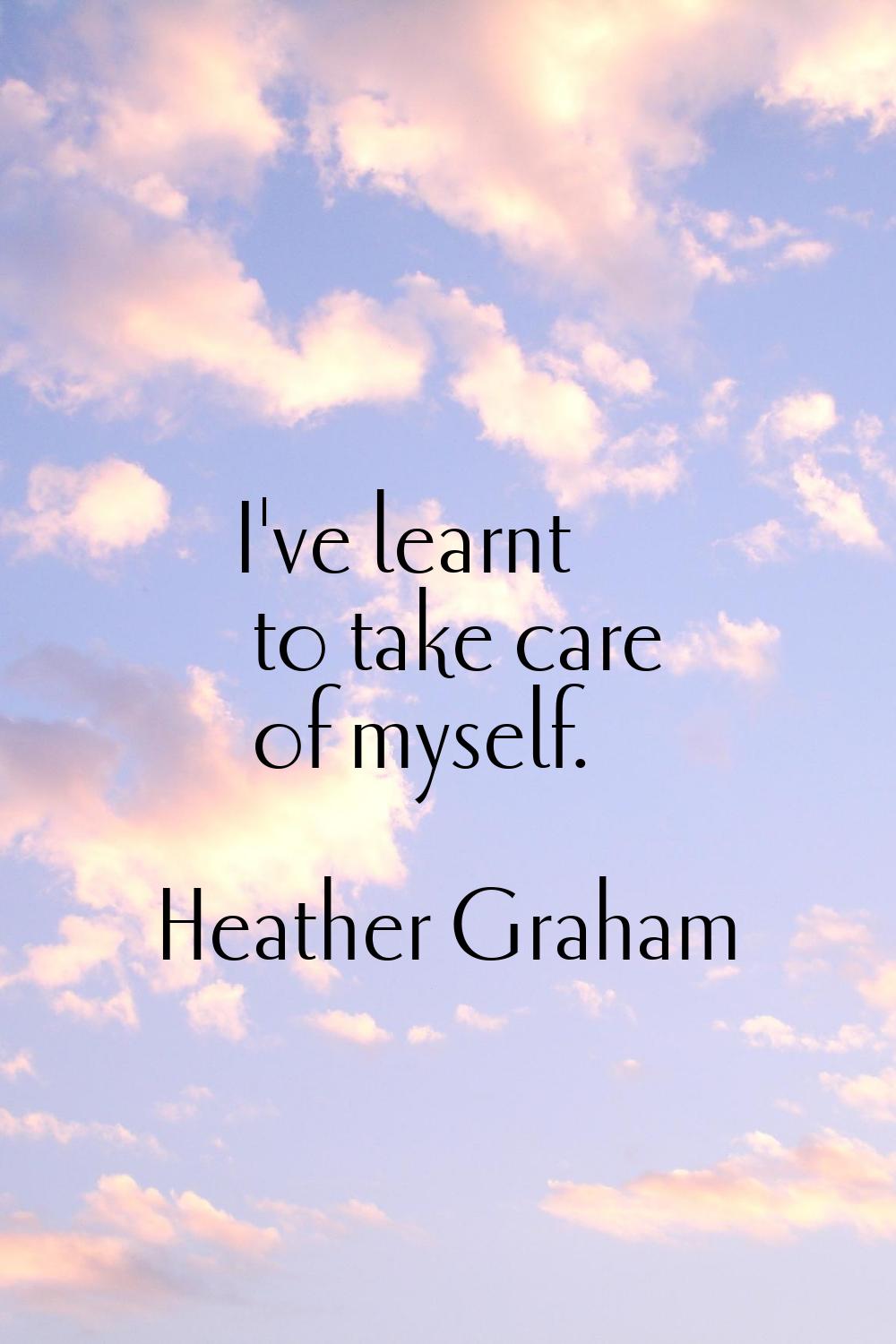 I've learnt to take care of myself.
