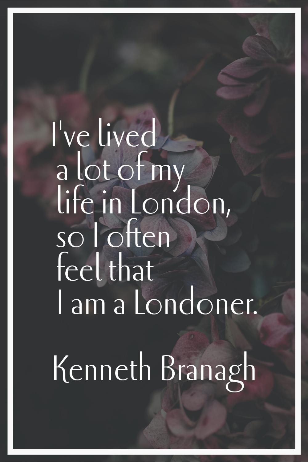 I've lived a lot of my life in London, so I often feel that I am a Londoner.