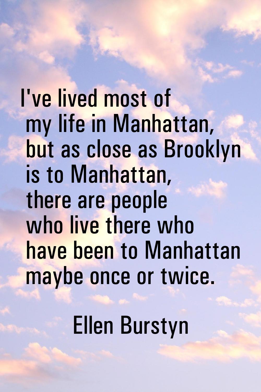 I've lived most of my life in Manhattan, but as close as Brooklyn is to Manhattan, there are people