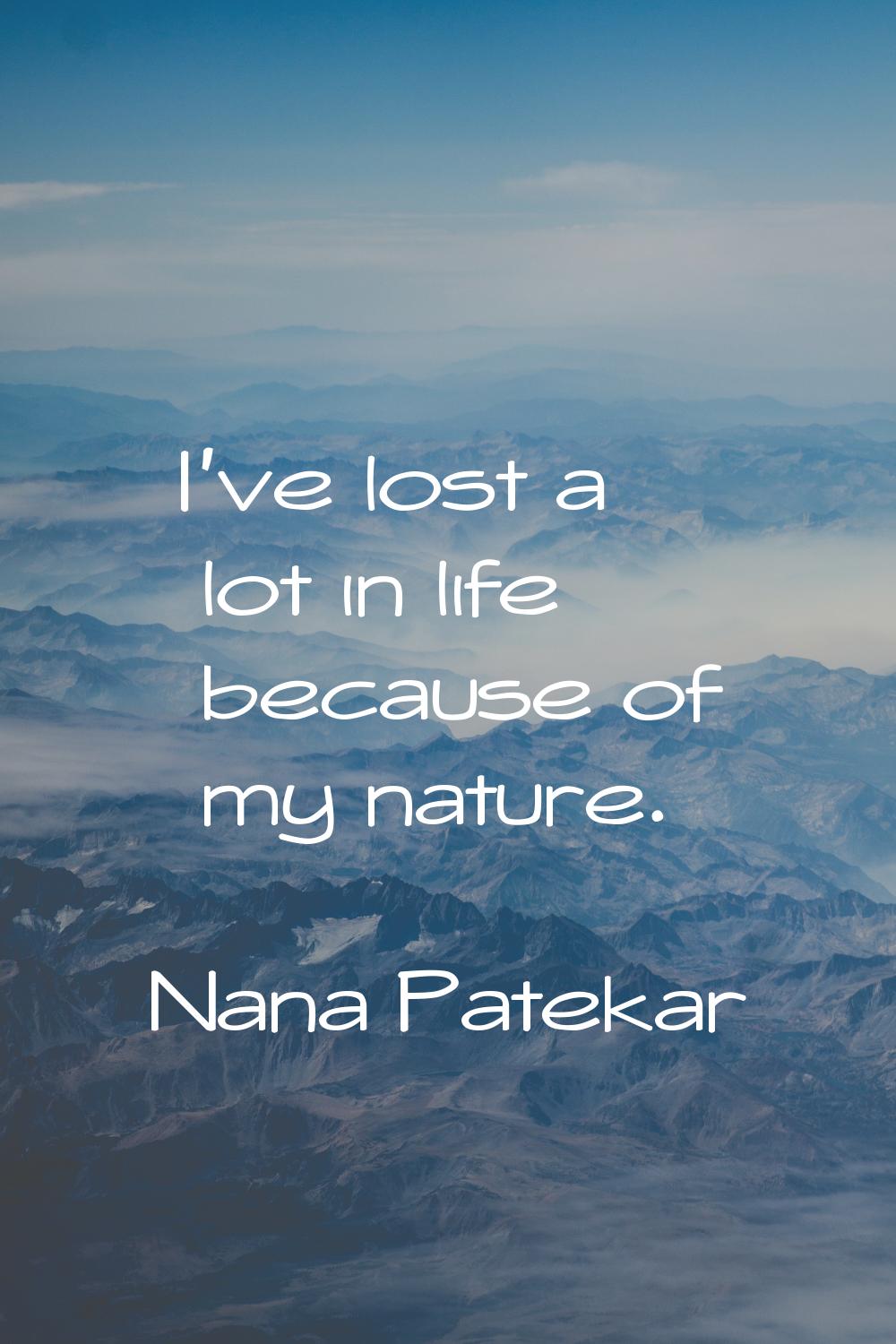 I've lost a lot in life because of my nature.