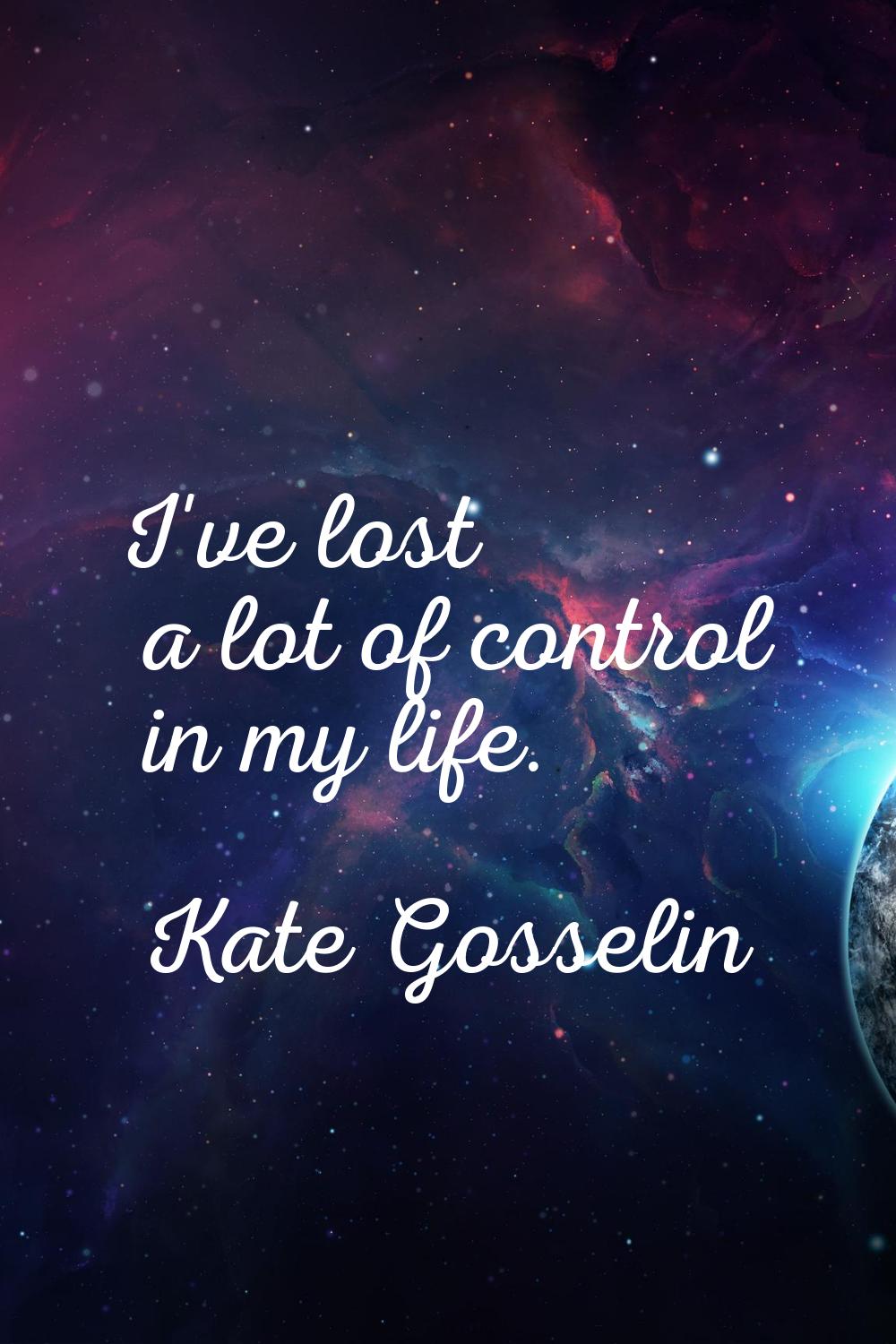 I've lost a lot of control in my life.