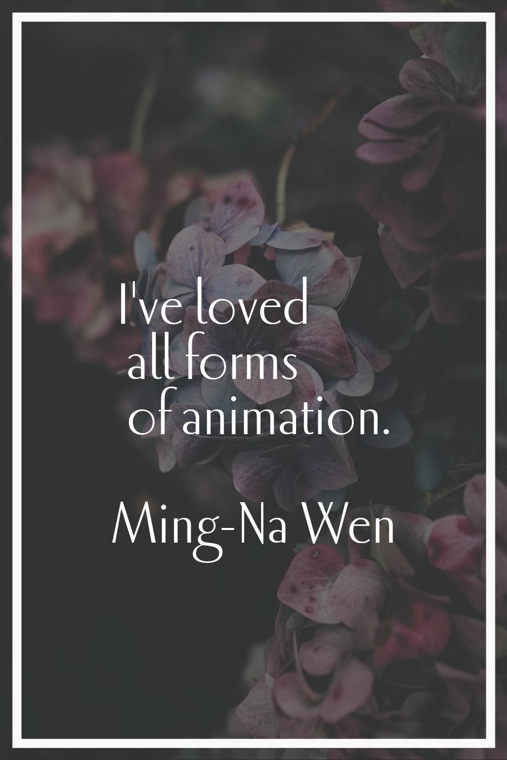 I've loved all forms of animation.