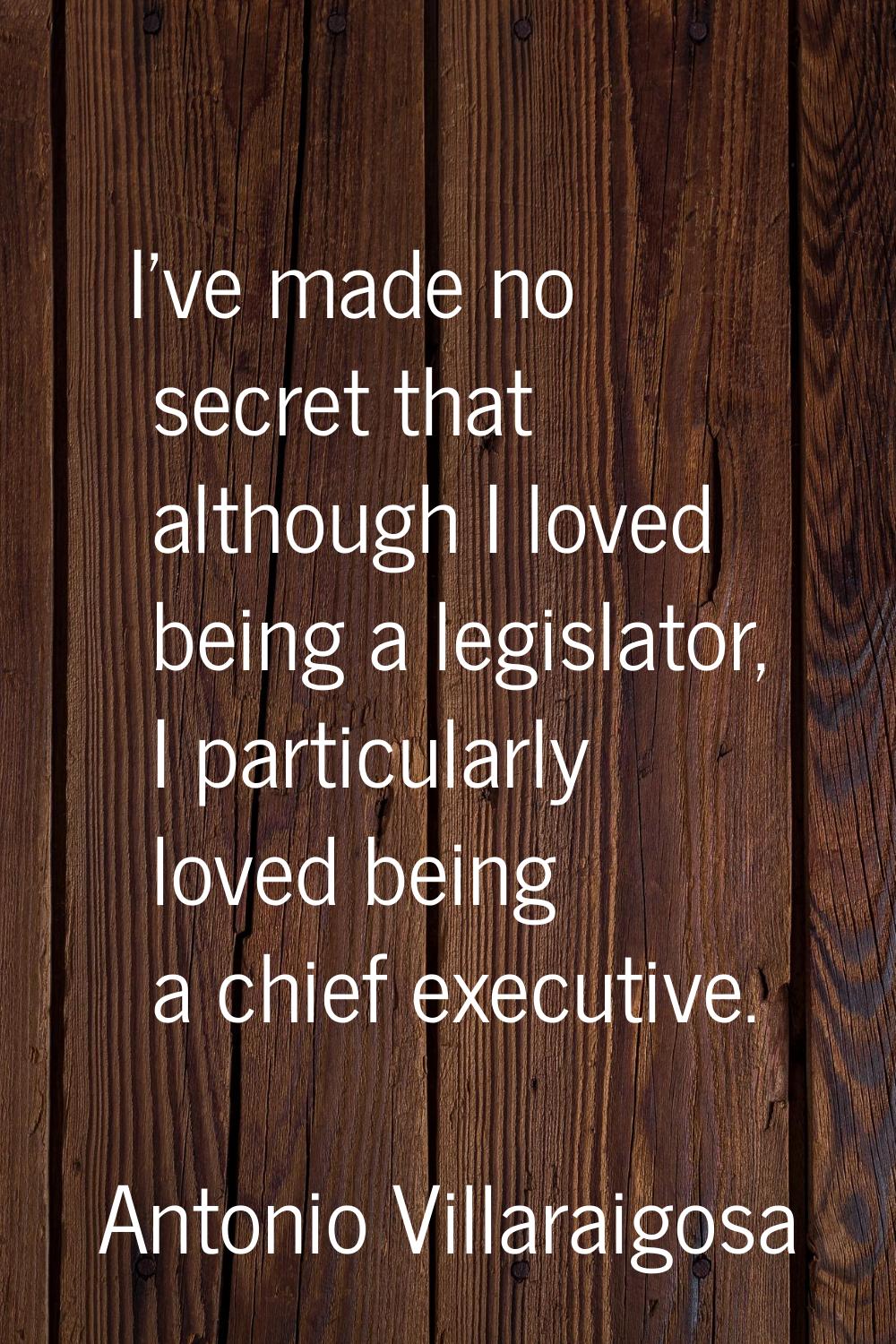 I've made no secret that although I loved being a legislator, I particularly loved being a chief ex