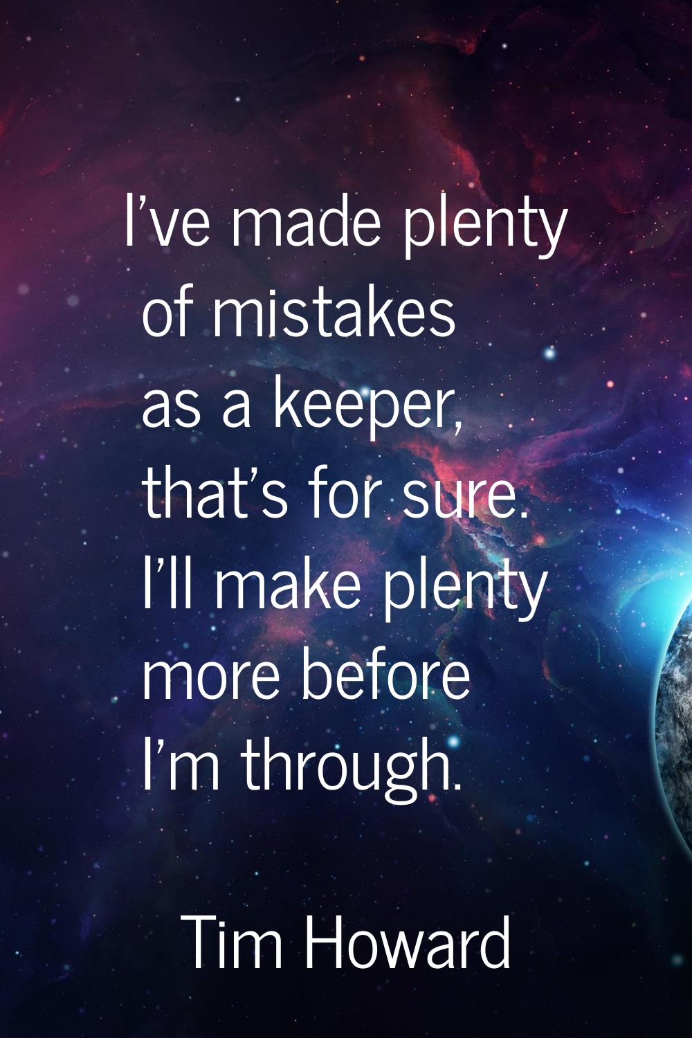 I've made plenty of mistakes as a keeper, that's for sure. I'll make plenty more before I'm through