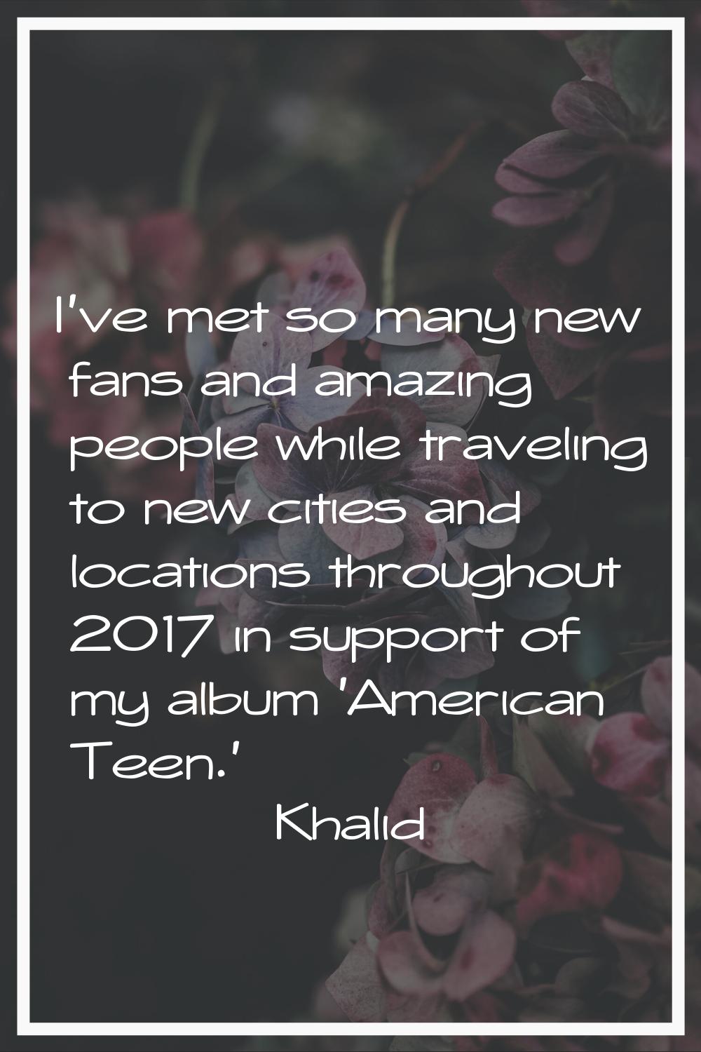 I've met so many new fans and amazing people while traveling to new cities and locations throughout