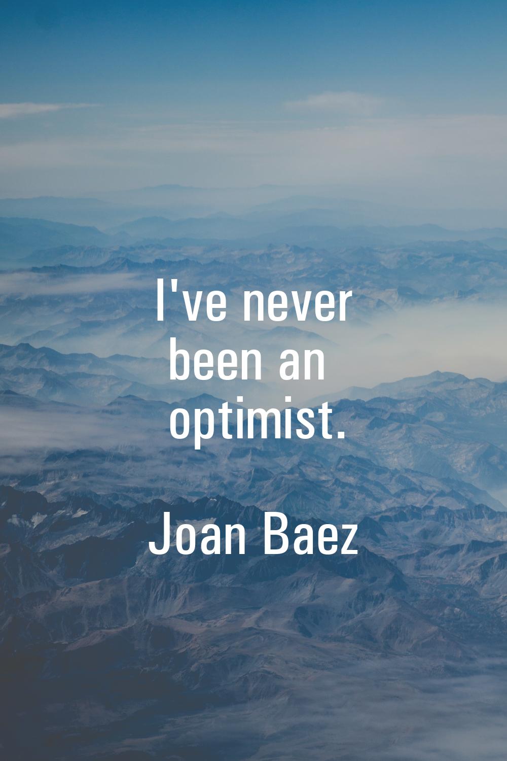 I've never been an optimist.