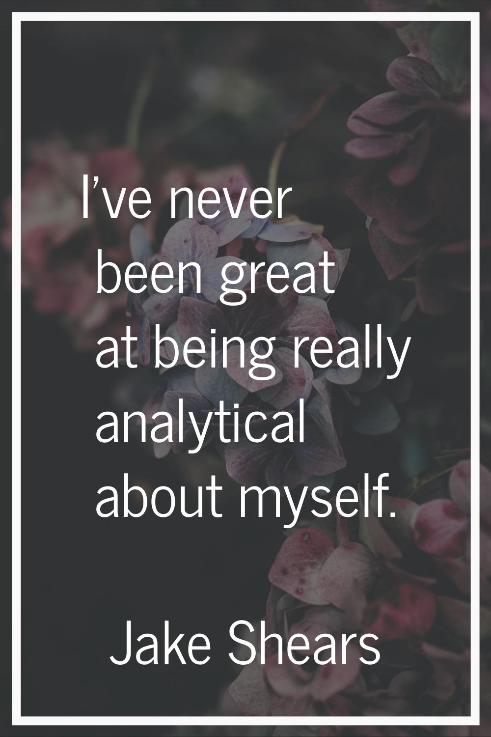 I've never been great at being really analytical about myself.