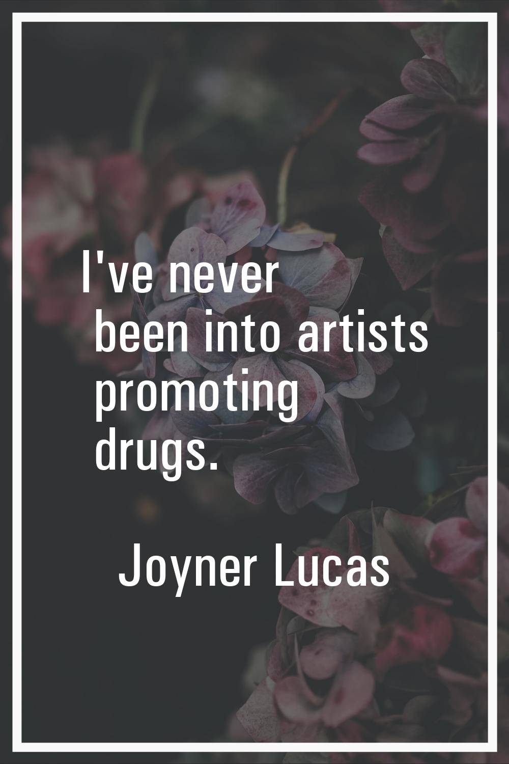 I've never been into artists promoting drugs.