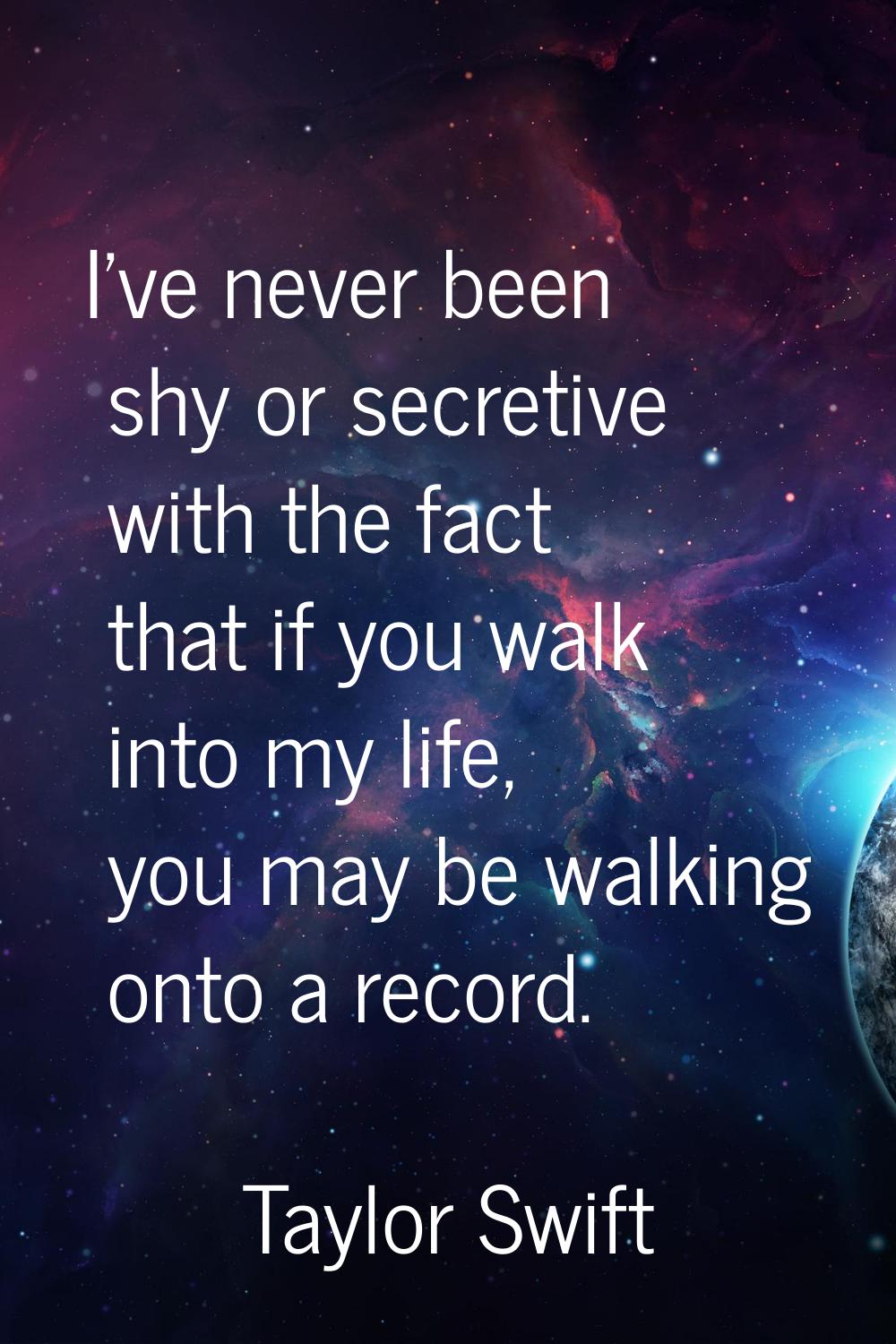 I've never been shy or secretive with the fact that if you walk into my life, you may be walking on
