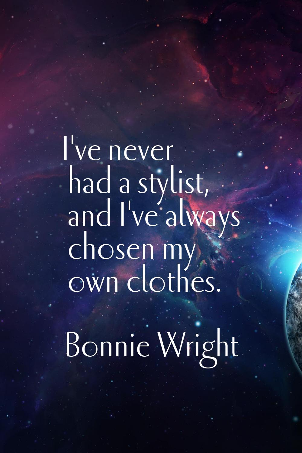 I've never had a stylist, and I've always chosen my own clothes.