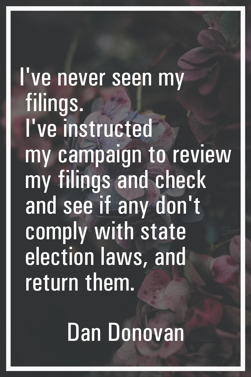 I've never seen my filings. I've instructed my campaign to review my filings and check and see if a