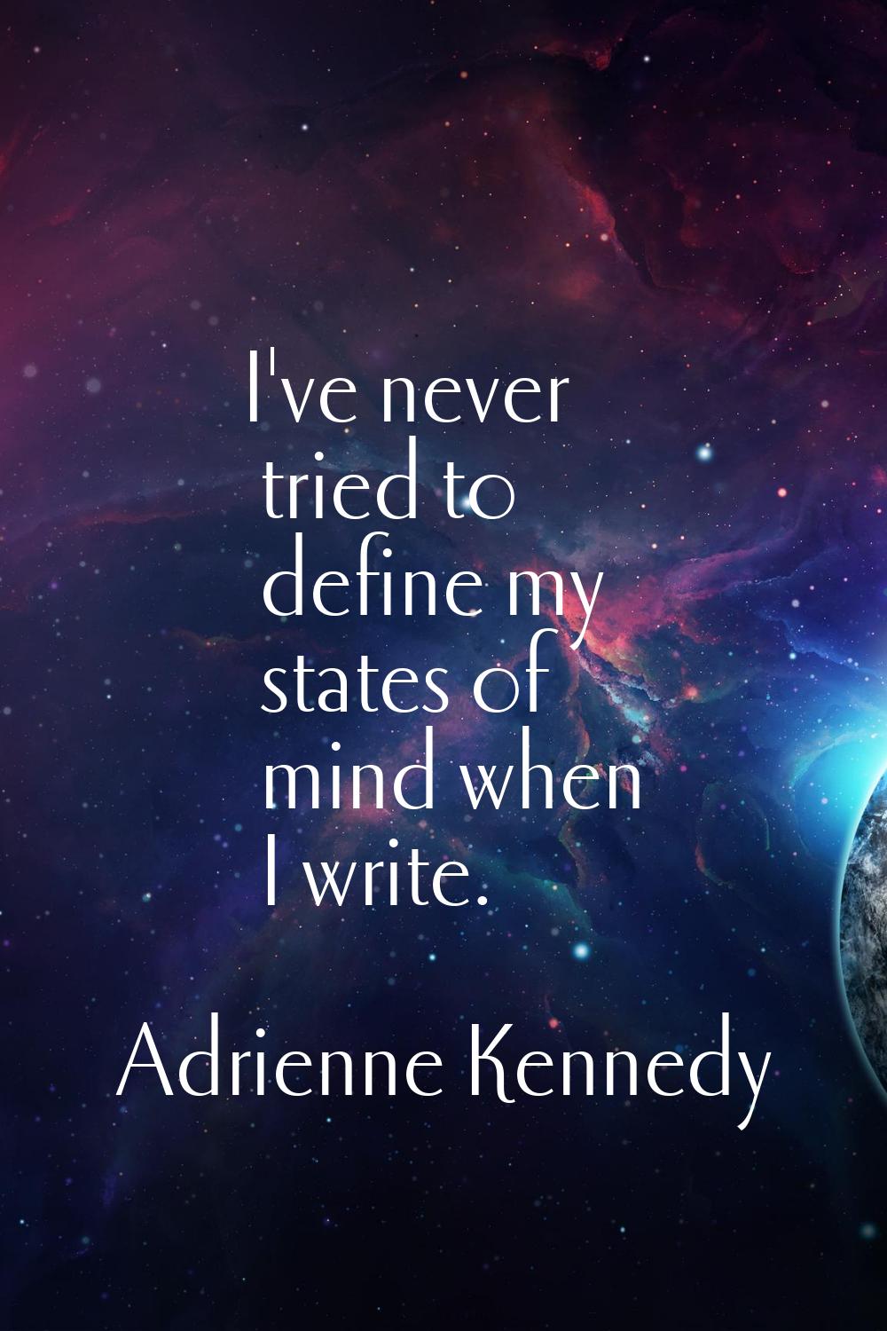 I've never tried to define my states of mind when I write.