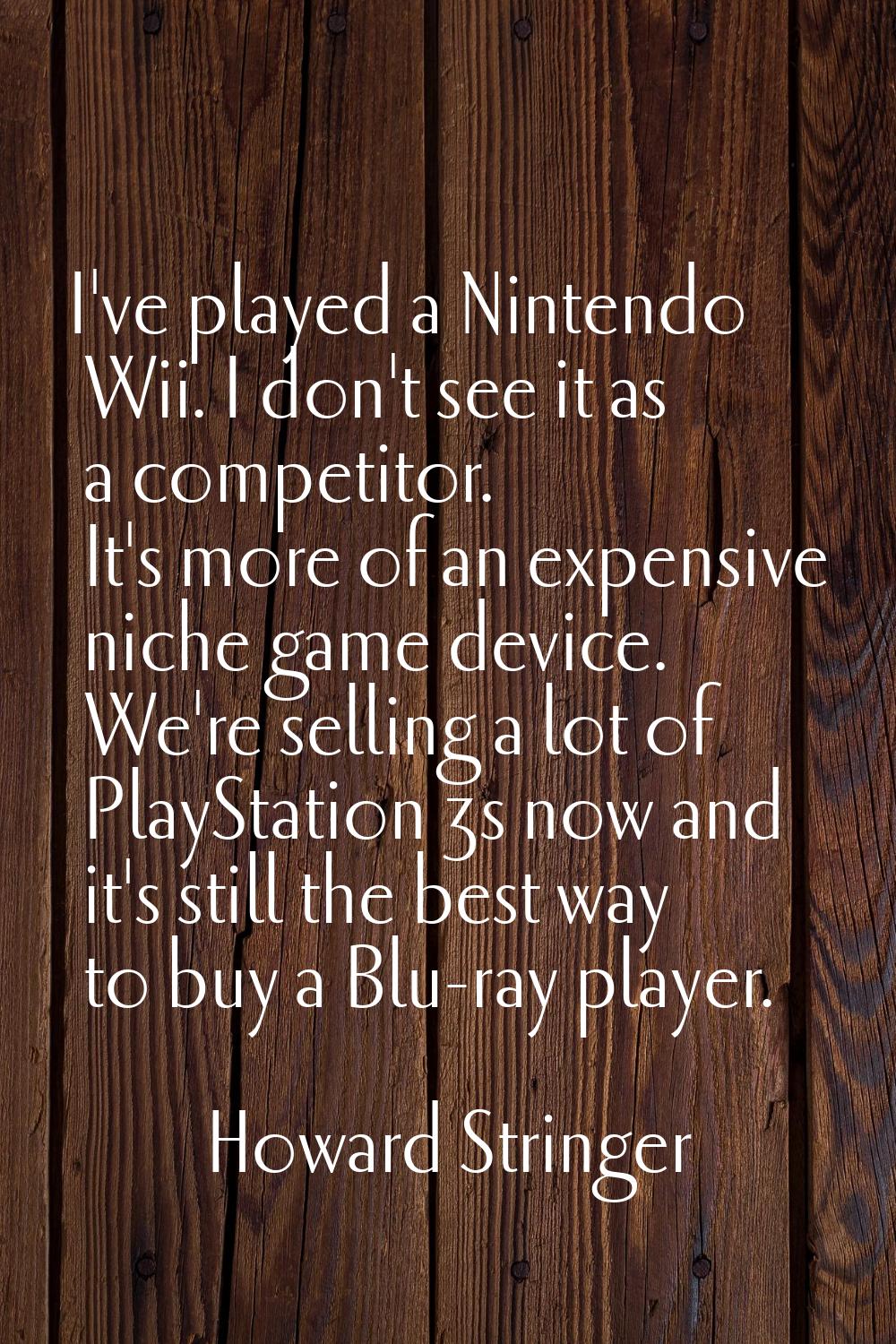I've played a Nintendo Wii. I don't see it as a competitor. It's more of an expensive niche game de